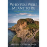 Who You Were Meant to Be: A Guide to Rediscovering Your Life's Purpose