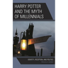 Harry Potter and the Myth of Millennials: Identity, Reception, and Politics