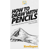How To Draw With Pencils: Your Step By Step Guide To Drawing With Pencils