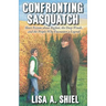 Confronting Sasquatch: Short Fiction about Bigfoot, the Deep Woods, and the People Who Encounter a Legend