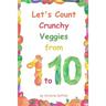 Let's Count Crunchy Veggies from 1 to 10: Brilliant pictures will make the learning of numbers a joy. Counting book for toddlers ages 1-3.
