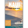 Maui Travel Guide 2023: Discover Maui on a Budget: A Comprehensive Guide for First-Time Travelers
