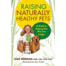 Raising Naturally Healthy Pets: A Guide to Helping Your Pets Live Longer