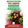 Type 2 Diabetes Cookbook & Action Plan: The Ultimate Beginner's Diabetic Diet Cookbook & Kickstarter Action Plan Guide to Naturally Reverse Diabetes +