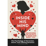 Inside His Mind: Unlocking the Secrets to Make Him Want You: The Psychology of Attraction, Desire, and Lifelong Devotion