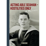 Acting Able Seaman - Hostilities Only: A Memoir
