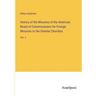 History of the Missions of the American Board of Commissioners for Foreign Missions to the Oriental Churches: Vol. 2