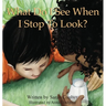 What Do I See When I Stop To Look?