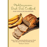 Mediterranean Dash Diet Cookbook for Your Lunch & Dinner: Enjoy These Amazing Mediterranean Dash Diet Recipes for Daily Healthy Meals