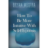 How To Be More Intuitive With Self-Hypnosis