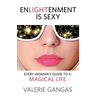Enlightenment Is Sexy: Every Woman's Guide to a Magical Life