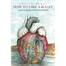 How To Take A Bullet: And Other Survival Poems
