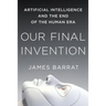 Our Final Invention: Artificial Intelligence and the End of the Human Era
