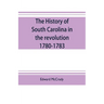 The history of South Carolina in the revolution, 1780-1783