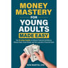 Money Mastery for Young Adults Made Easy