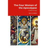 The Four Women of the Apocalypse: A Study of Jezebel, the Sun-Clothed Woman, the Great Harlot, and the Bride of Christ in Revelation