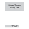 History of Dubuque County, Iowa; being a general survey of Dubuque County history, including a history of the city of Dubuque and special account of d