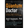 The Quantum Doctor: A Quantum Physicist Explains the Healing Power of Integral Medicine