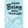 When Being Blew Through