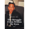 The Struggle From Within My Eyes: Part 1