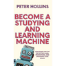Become a Studying and Learning Machine: Strategies For the Top of the Class, Promotions, and Smashing Your Goals