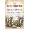 Revolutionary War in the Adirondacks: Raids in the Wilderness