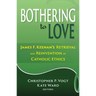 Bothering to Love: James F. Keenan's Retrieval and Reinvention of Catholic Ethics