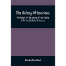 The History Of Louisiana, Particularly Of The Cession Of That Colony To The United States Of America; With An Introductory Essay On The Constitution A