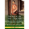 The Book of the Courtier: A Historic Guide to Manners and Etiquette in the Royal Courts of Renaissance Europe