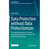 Data Protection Without Data Protectionism: The Right to Protection of Personal Data and Data Transfers in Eu Law and International Trade Law