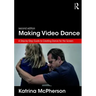 Making Video Dance: A Step-By-Step Guide to Creating Dance for the Screen (2nd Ed)