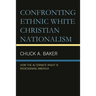 Confronting Ethnic White Christian Nationalism: How the Alternate Right Is Redesigning America
