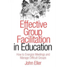 Effective Group Facilitation in Education: How to Energize Meetings and Manage Difficult Groups