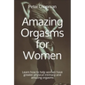 Amazing Orgasms for Women: Learn how to help women have greater physical intimacy and amazing orgasms