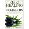 Reiki Healing for Beginners: A Comprehensive Beginner's Guide to Learning the Art of Reiki Healing