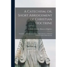 A Catechism, or, Short Abridgement of Christian Doctrine [microform]: Newly Revised for the Use of the Catholic Church; to Which is Prefixed a Short D