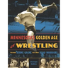 Minnesota's Golden Age of Wrestling: From Verne Gagne to the Road Warriors