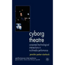 Cyborg Theatre: Corporeal/Technological Intersections in Multimedia Performance