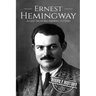 Ernest Hemingway: A Life From Beginning to End