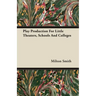 Play Production For Little Theaters, Schools And Colleges