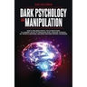 Dark Psychology and Manipulation: How To Influence People: The Ultimate Guide To Learning The Art of Persuasion, Body Language, Hypnosis, NLP Secrets,