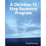 A Christian 12 Step Recovery Program