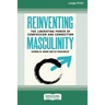 Reinventing Masculinity: The Liberating Power of Compassion and Connection [Standard Large Print 16 Pt Edition]