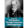 Self Mastery Through Conscious Autosuggestion