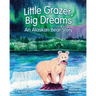 Little Grazer, Big Dreams: An Alaskan Bear Story: Meet Bear 128: The Real-Life Katmai Legend and Fat Bear Week Champion