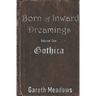 Born of Inward Dreamings: Volume One: Gothica