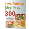 Low-Fodmap Meal Prep Cookbook: 300 Delicious, Gut-Friendly Recipes for a Happy Tummy(4-Weekly Plan for IBS Relief)