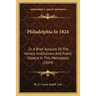 Philadelphia In 1824: Or A Brief Account Of The Various Institutions And Public Objects In This Metropolis (1824)