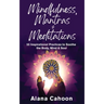 Mindfulness, Mantras & Meditations: 55 Inspirational Practices to Soothe the Body, Mind & Soul