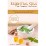Essential Oils: The Complete Guide (Essential Oils Guide, Essential Oils For Beginners, Essential Oils for Weight Loss, Aromatherapy):